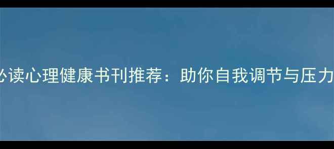 图片 10本必读心理健康书刊推荐：助你自我调节与压力管理1
