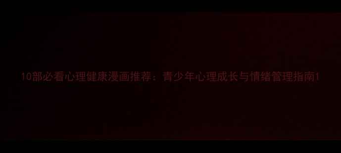 图片 10部必看心理健康漫画推荐：青少年心理成长与情绪管理指南1