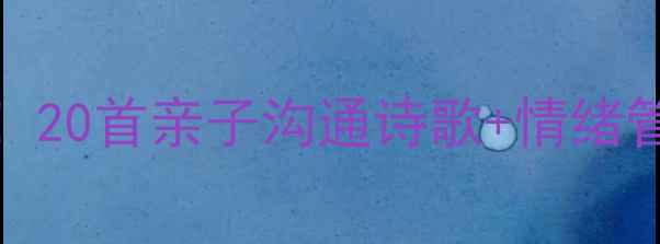 图片 3-12岁儿童心理健康必看！20首亲子沟通诗歌+情绪管理技巧，让宝贝快乐成长