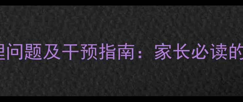 图片 3-6岁幼儿常见心理问题及干预指南：家长必读的早期心理养护手册