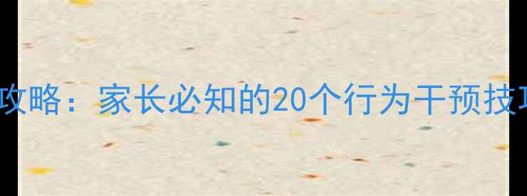 图片 3-6岁幼儿心理健康全攻略：家长必知的20个行为干预技巧（附专业机构推荐）