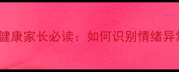 图片 3-6岁幼儿心理健康家长必读：如何识别情绪异常并科学干预？