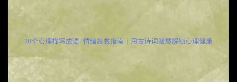 图片 30个心理描写成语+情绪急救指南｜用古诗词智慧解锁心理健康