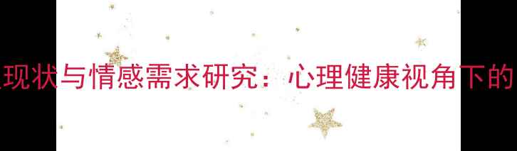 图片 30岁男性相亲心理现状与情感需求研究：心理健康视角下的自我认知与婚恋观