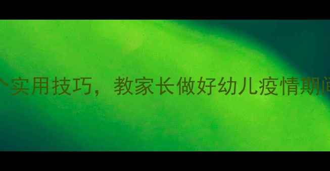 图片 3大黄金法则+5个实用技巧，教家长做好幼儿疫情期间心理健康防护1