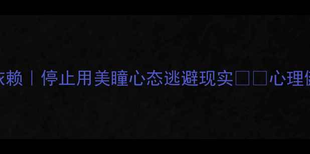 图片 3步摆脱心理依赖｜停止用美瞳心态逃避现实👩🔬心理健康自救指南1