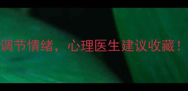 图片 5个简单方法教你快速调节情绪，心理医生建议收藏！｜心理健康知识科普1