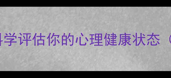 图片 5分钟专业压力自测：科学评估你的心理健康状态（附自测表+改善指南）1