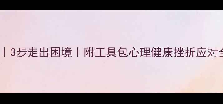 图片 5大心理挫折自救指南｜3步走出困境｜附工具包心理健康挫折应对全攻略（附PPT大纲）1