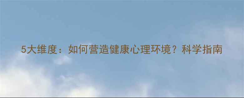 图片 5大维度：如何营造健康心理环境？科学指南