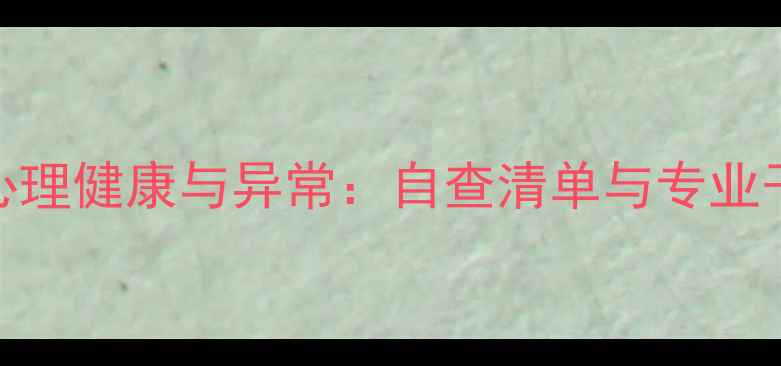 图片 5步辨别心理健康与异常：自查清单与专业干预指南1