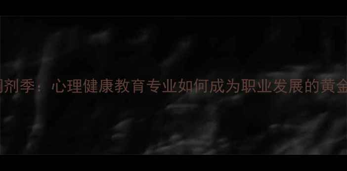 图片 MBA调剂季：心理健康教育专业如何成为职业发展的黄金跳板