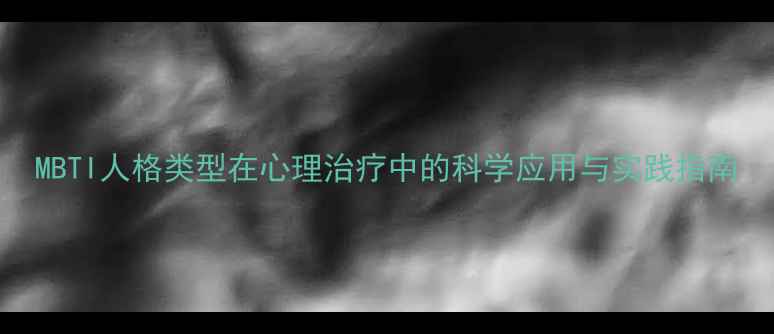 图片 MBTI人格类型在心理治疗中的科学应用与实践指南