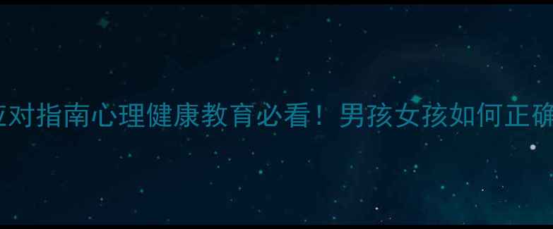 图片 ✨5大性别差异+应对指南心理健康教育必看！男孩女孩如何正确沟通成长困惑？1