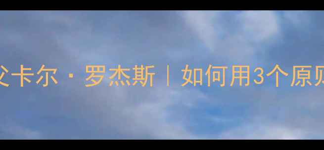 图片 ✨人本心理学之父卡尔·罗杰斯｜如何用3个原则找到幸福人生？