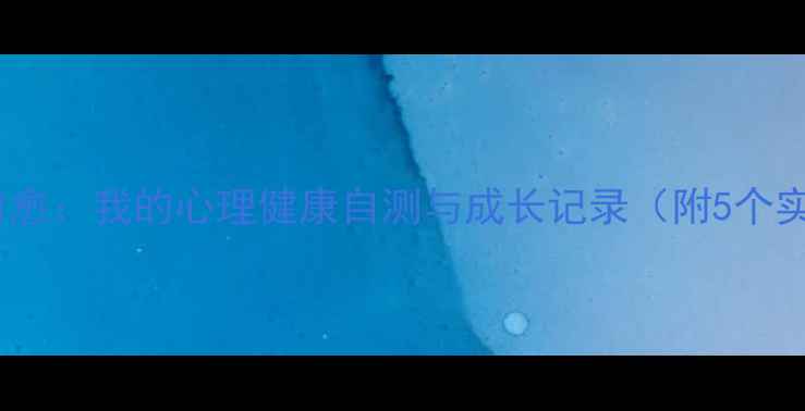 图片 ✨从焦虑到自愈：我的心理健康自测与成长记录（附5个实用自测题）1