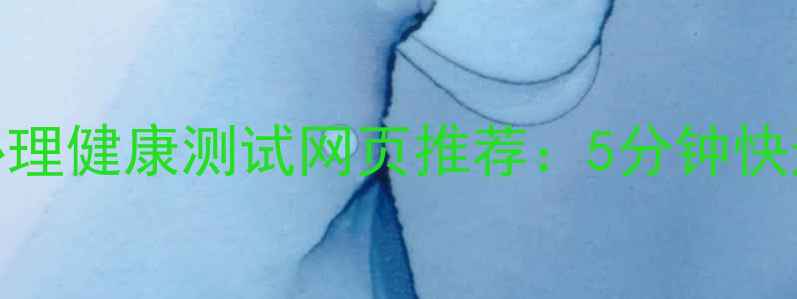 图片 ✨免费自测！专业云心理健康测试网页推荐：5分钟快速了解你的心理状态✨
