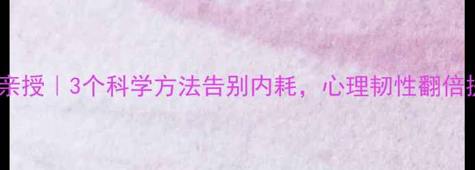 图片 ✨公共心理学研究生亲授｜3个科学方法告别内耗，心理韧性翻倍提升（附自测清单）1