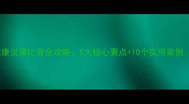 图片 ✨初中心理健康说课比赛全攻略：5大核心要点+10个实用案例（附资源包）1