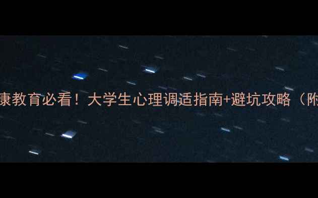 图片 ✨大学心理健康教育必看！大学生心理调适指南+避坑攻略（附免费资源）🌱