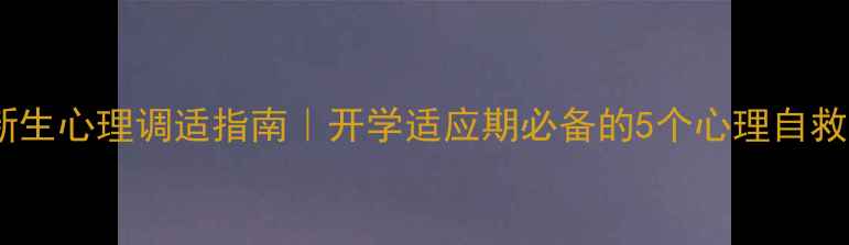 图片 ✨大学新生心理调适指南｜开学适应期必备的5个心理自救方法🌱1