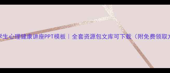图片 ✨大学生心理健康讲座PPT模板｜全套资源包文库可下载（附免费领取方式）