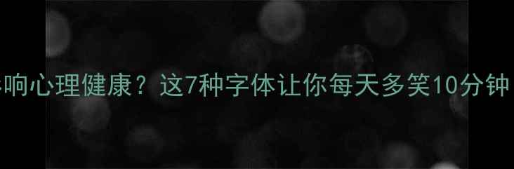 图片 ✨字体设计如何影响心理健康？这7种字体让你每天多笑10分钟｜科学实测报告✨