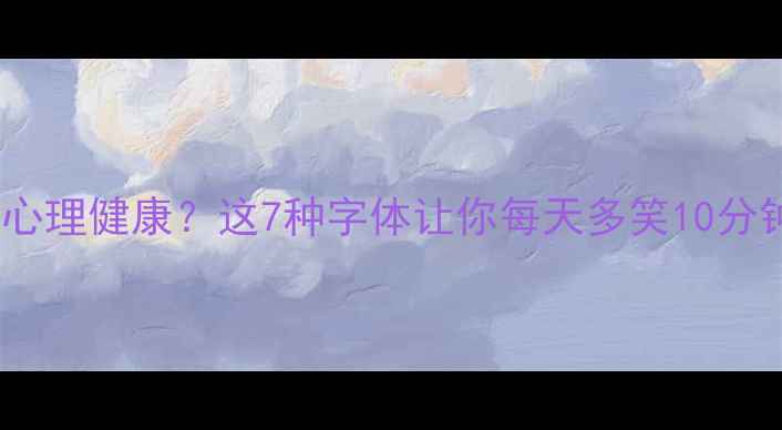 图片 ✨字体设计如何影响心理健康？这7种字体让你每天多笑10分钟｜科学实测报告✨1