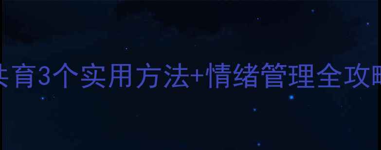 图片 ✨小学心理健康家校共育3个实用方法+情绪管理全攻略（附家长必看清单）
