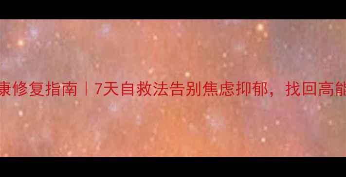 图片 ✨心理健康修复指南｜7天自救法告别焦虑抑郁，找回高能量状态✨