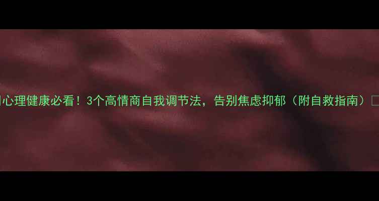 图片 ✨心理健康必看！3个高情商自我调节法，告别焦虑抑郁（附自救指南）🌿1