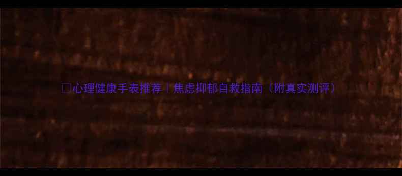 图片 ✨心理健康手表推荐｜焦虑抑郁自救指南（附真实测评）