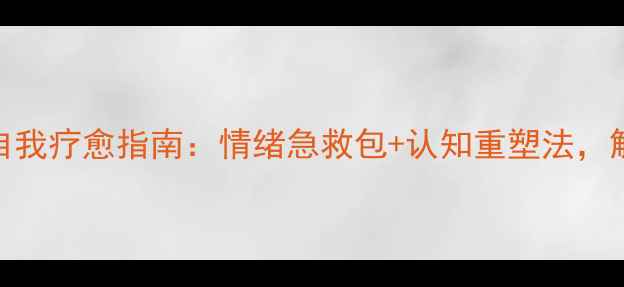 图片 ✨心理健康月｜自我疗愈指南：情绪急救包+认知重塑法，解锁高能量生活✨