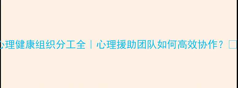 图片 ✨心理健康组织分工全｜心理援助团队如何高效协作？🌱💡1