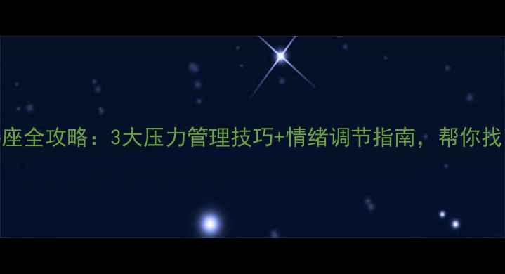 图片 ✨心理健康讲座全攻略：3大压力管理技巧+情绪调节指南，帮你找回内心平衡💡