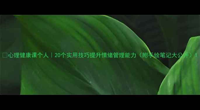 图片 ✨心理健康课个人｜20个实用技巧提升情绪管理能力（附手绘笔记大公开）1