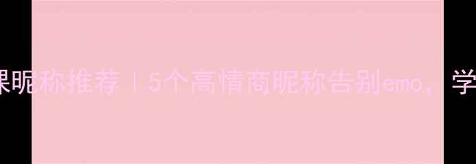 图片 ✨心理健康课昵称推荐｜5个高情商昵称告别emo，学生党必看！1
