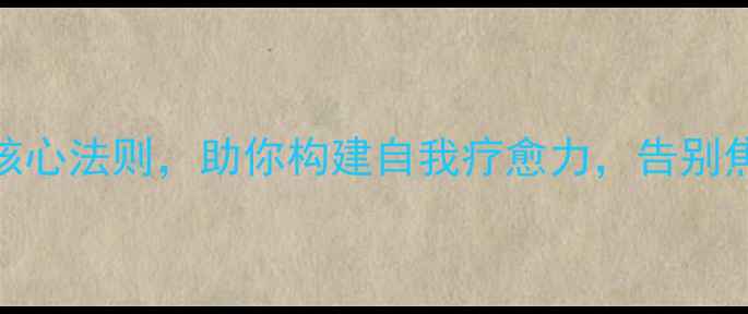 图片 ✨心理健康课程理念：5大核心法则，助你构建自我疗愈力，告别焦虑内耗｜压力管理全攻略1