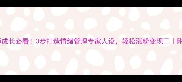 图片 ✨心理咨询师成长必看！3步打造情绪管理专家人设，轻松涨粉变现💡｜附实战案例🌱1