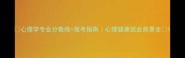 图片 ✨心理学专业分数线+报考指南｜心理健康就业前景全🌟1