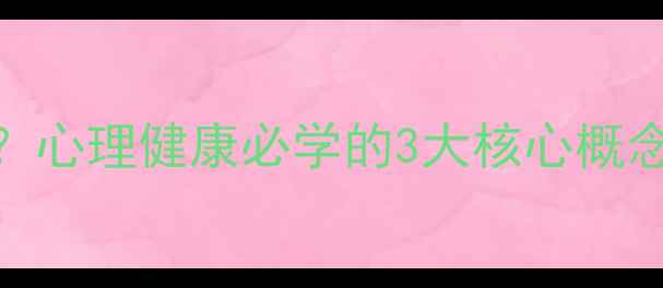 图片 ✨心理学英文怎么说？心理健康必学的3大核心概念+学习资源全公开！1