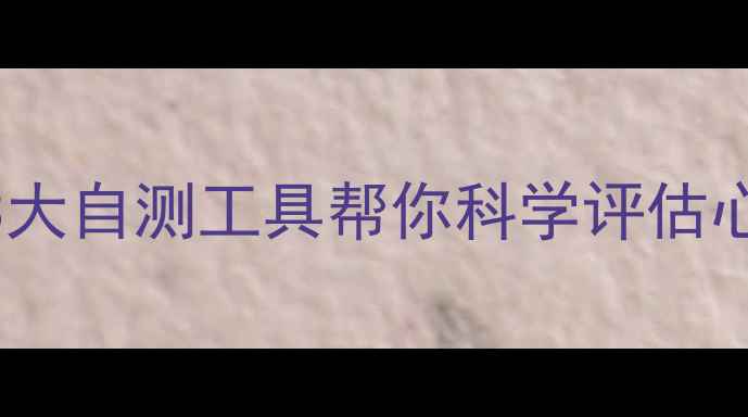 图片 ✨心理测试是测试的？3大自测工具帮你科学评估心理健康｜附免费资源包