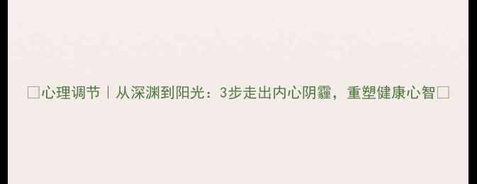 图片 ✨心理调节｜从深渊到阳光：3步走出内心阴霾，重塑健康心智✨