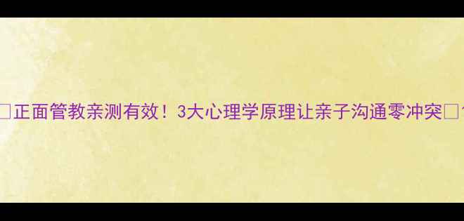 图片 ✨正面管教亲测有效！3大心理学原理让亲子沟通零冲突🌟1