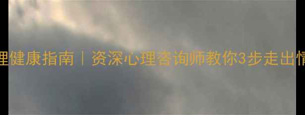 图片 ✨武汉心理健康指南｜资深心理咨询师教你3步走出情绪困境🌟
