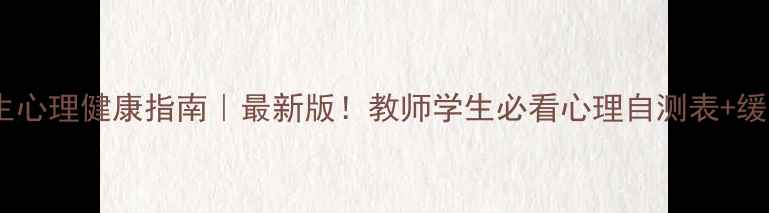 图片 ✨江苏师生心理健康指南｜最新版！教师学生必看心理自测表+缓解方法💡1