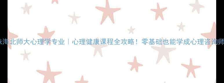 图片 ✨珠海北师大心理学专业｜心理健康课程全攻略！零基础也能学成心理咨询师✨1