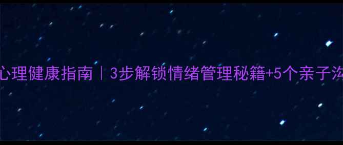 图片 ✨青少年心理健康指南｜3步解锁情绪管理秘籍+5个亲子沟通话术💡