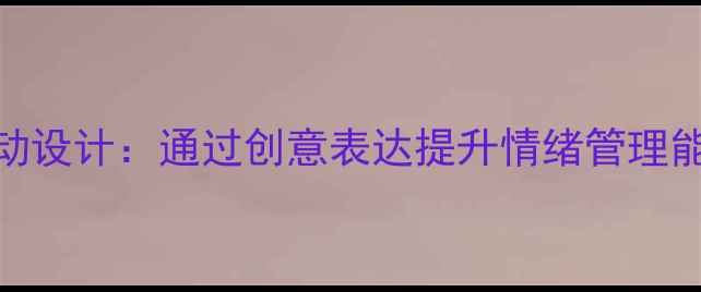 图片 三年级儿童心理绘画活动设计：通过创意表达提升情绪管理能力（附12个实用案例）