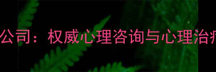 图片 上海专业心理健康公司：权威心理咨询与心理治疗一站式服务平台1